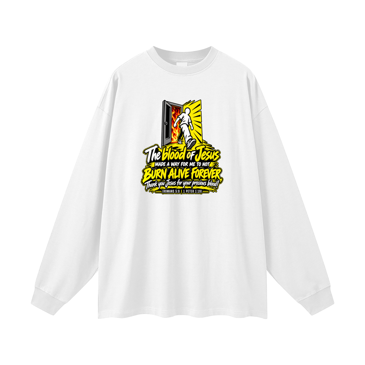 THE BLOOD OF JESUS MADE A WAY FOR ME TO NOT BURN ALIVE FOREVER THANK YOU JESUS FOR YOUR PRECIOUS BLOOD! (ROMANS 5:9 / 1 PETER 1:19) Long Sleeve T-Shirt