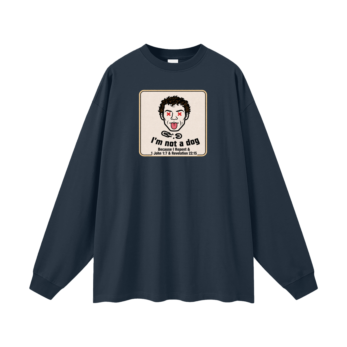 I'm not a dog Because I Repent & 1 John 1:7 & Revelation 22:15 Long Sleeve T-Shirt