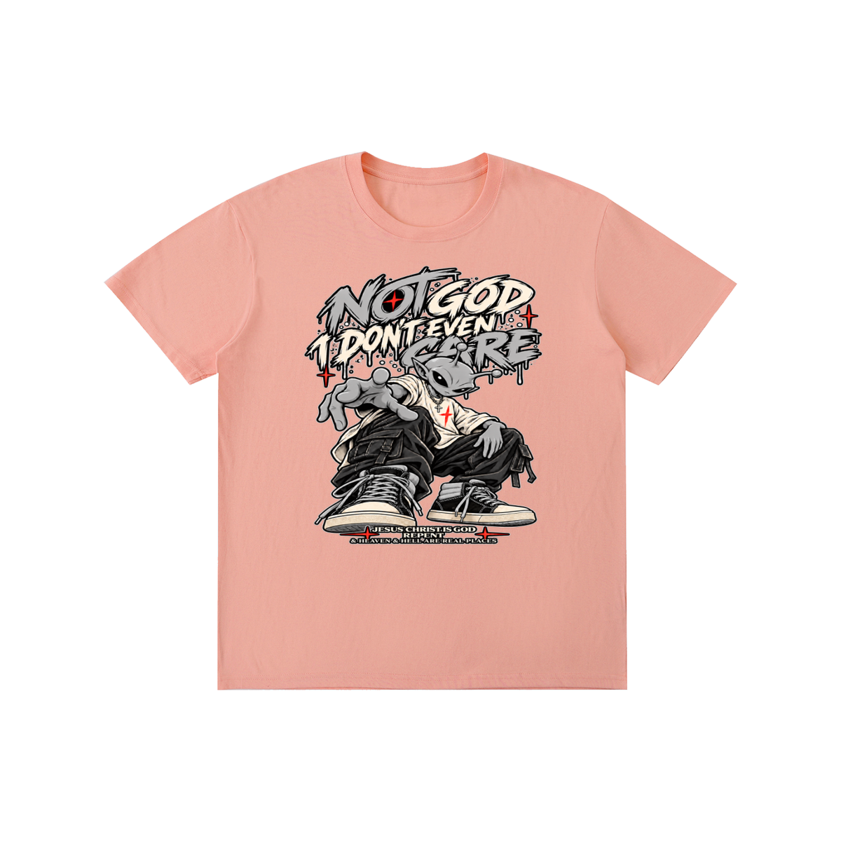 NOT GOD I DON'T EVEN CARE JESUS CHRIST IS GOD REPENT & HEAVEN & HELL ARE REAL PLACES T-Shirt