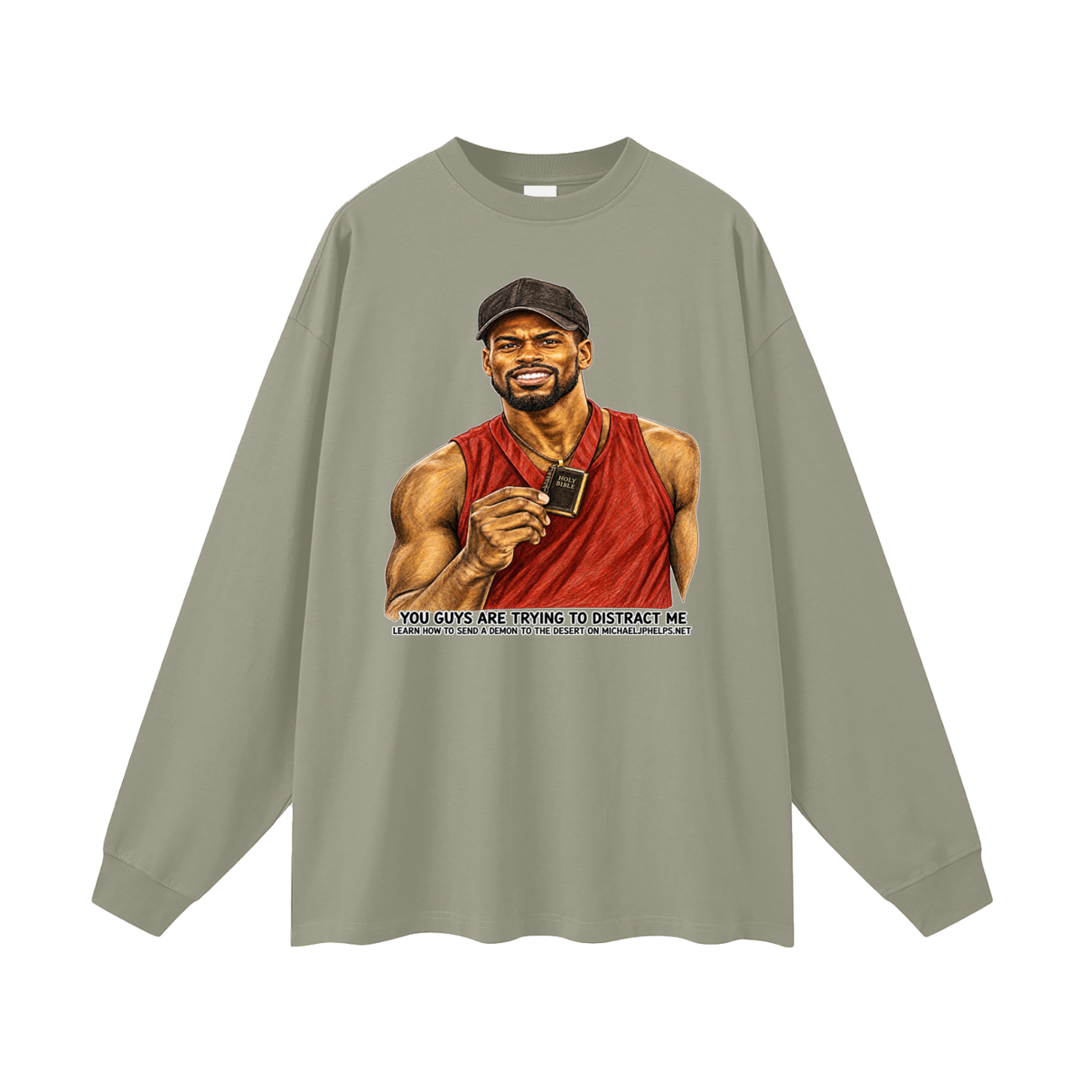 YOU GUYS ARE TRYING TO DISTRACT ME LEARN HOW TO SEND A DEMON TO THE DESERT ON MICHAELJPHELPS.NET Long Sleeve T-Shirt