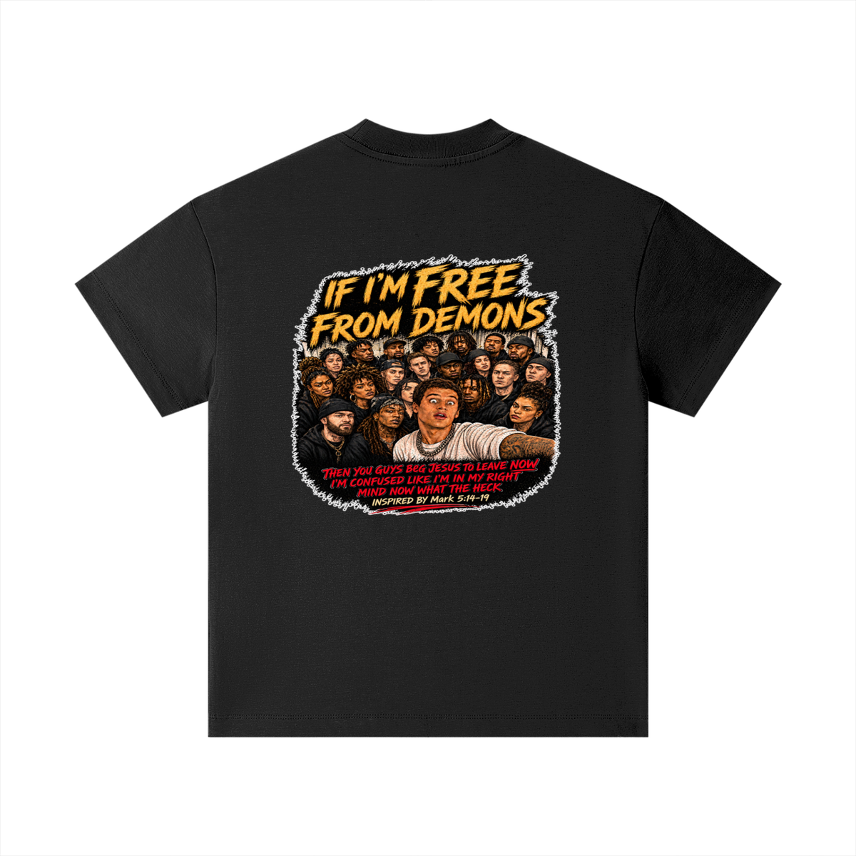 IF I'M FREE FROM DEMONS THEN YOU GUYS BEG JESUS TO LEAVE NOW I'M CONFUSED LIKE I'M IN MY RIGHT MIND NOW WHAT THE HECK INSPIRED BY Mark 5:14-19 Kids T-Shirt