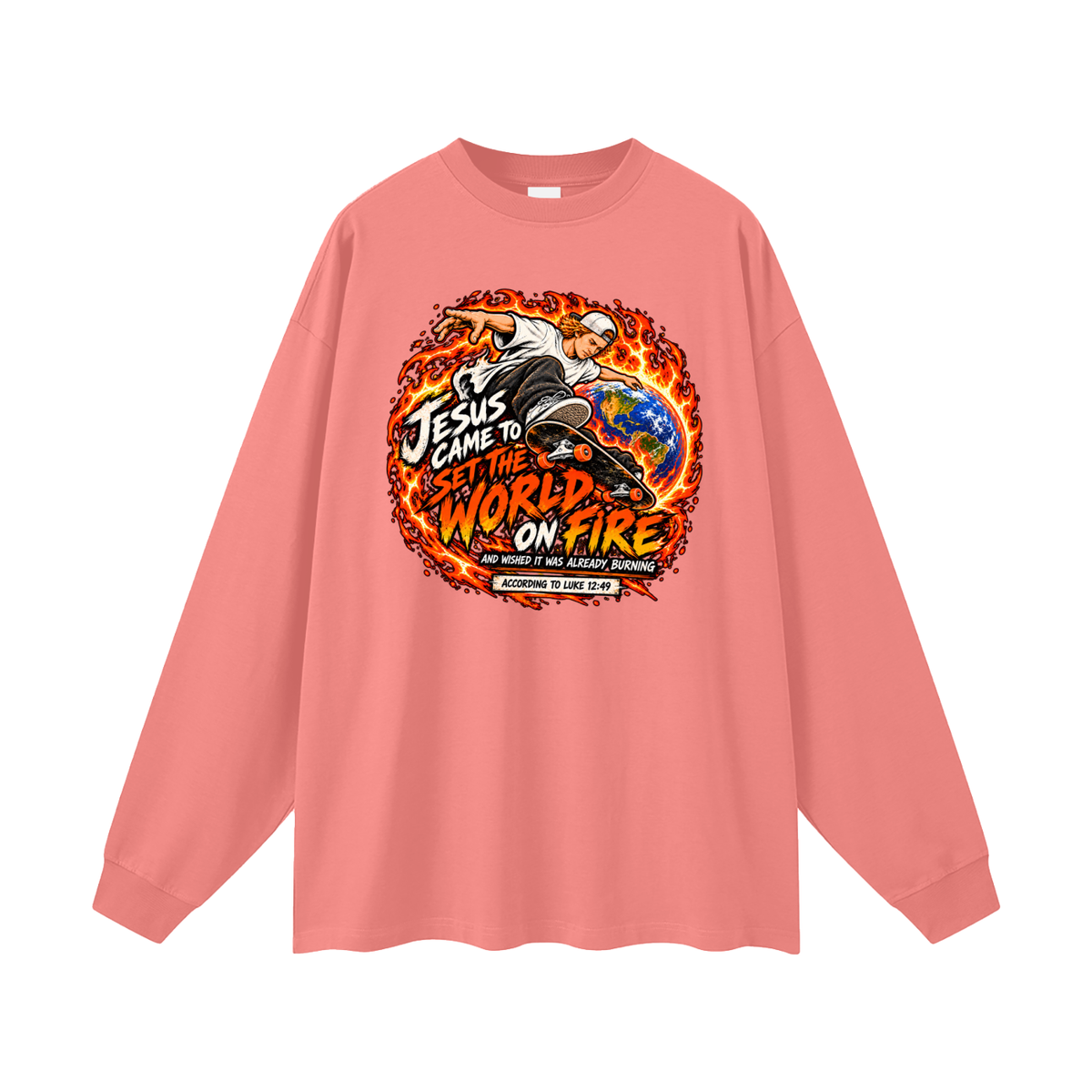JESUS CAME TO SET THE WORLD ON FIRE AND WISHED IT WAS ALREADY BURNING ACCORDING TO LUKE 12:49 Long Sleeve T-Shirt