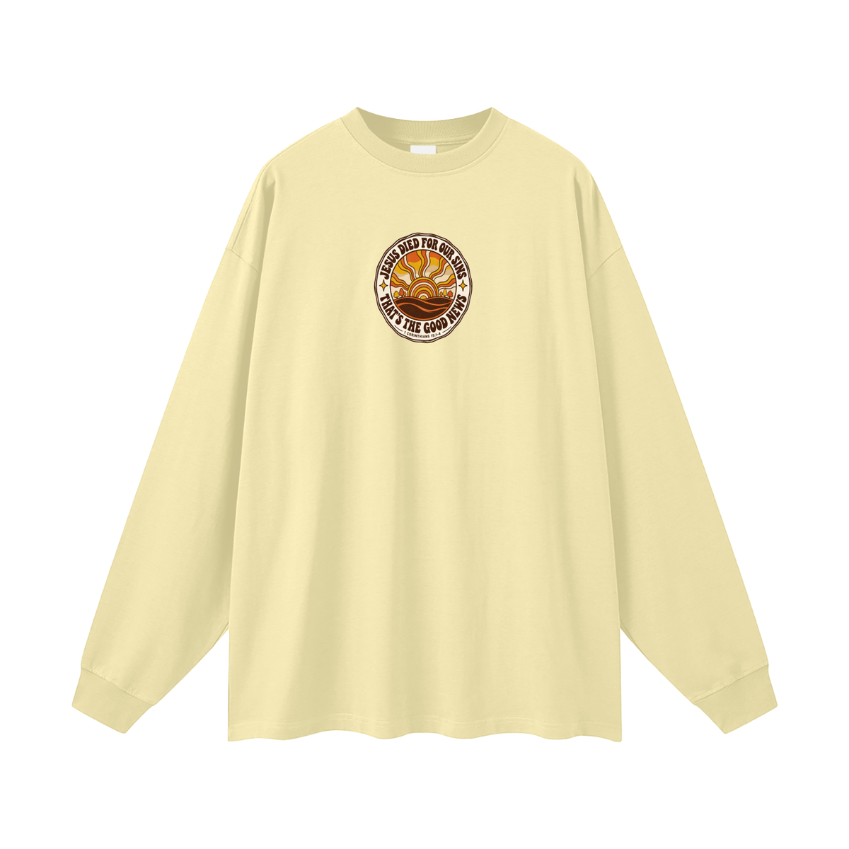 JESUS DIED FOR OUR SINS THAT'S THE GOOD NEWS 1 CORTHIANS 15:1-4 Long Sleeve T-Shirt
