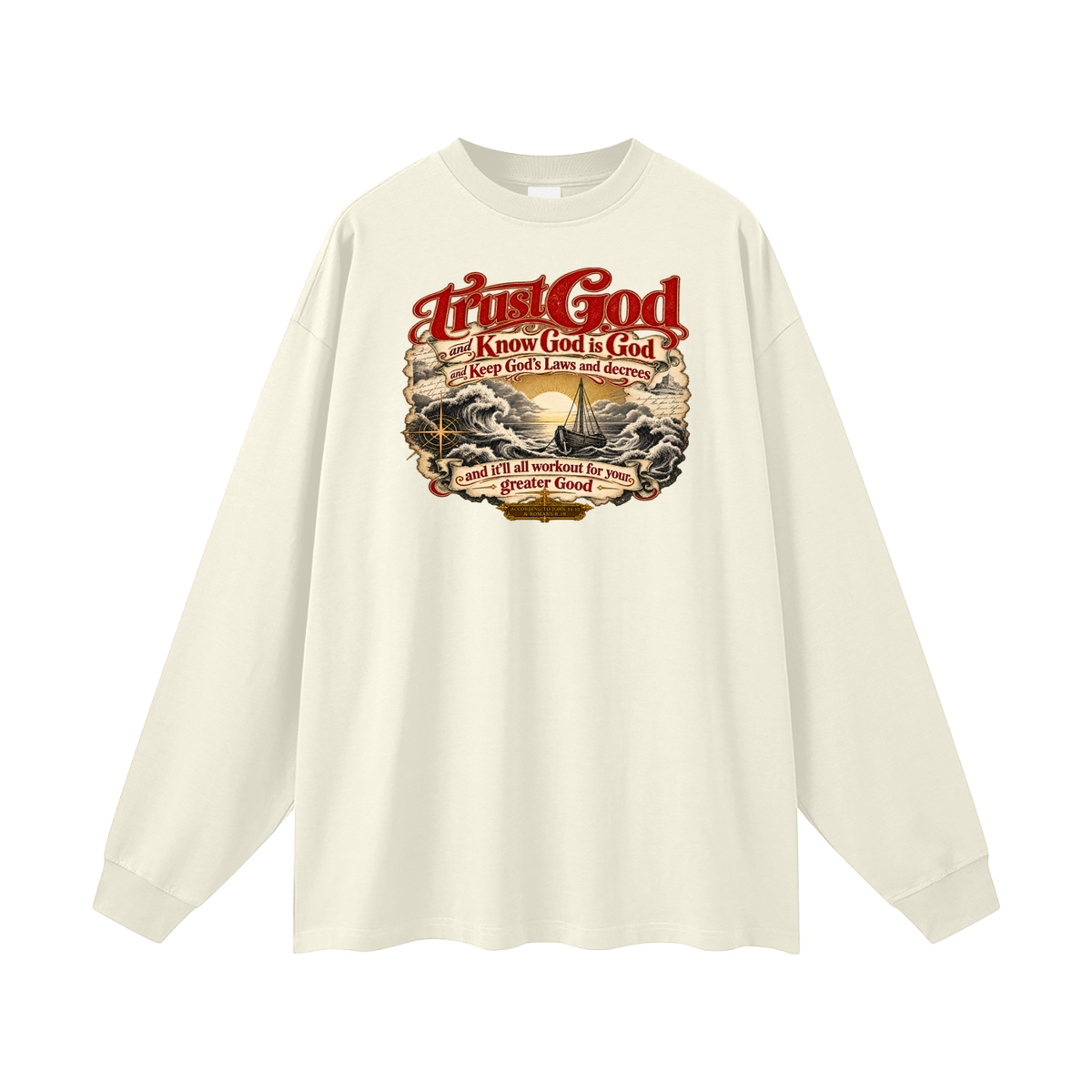 Trust God and Know God is God and Keep God's Laws and decrees and it'll all workout for your greater Good ACCORDING TO JOHN 14:15 & ROMANS 8:28 Long Sleeve T-Shirt
