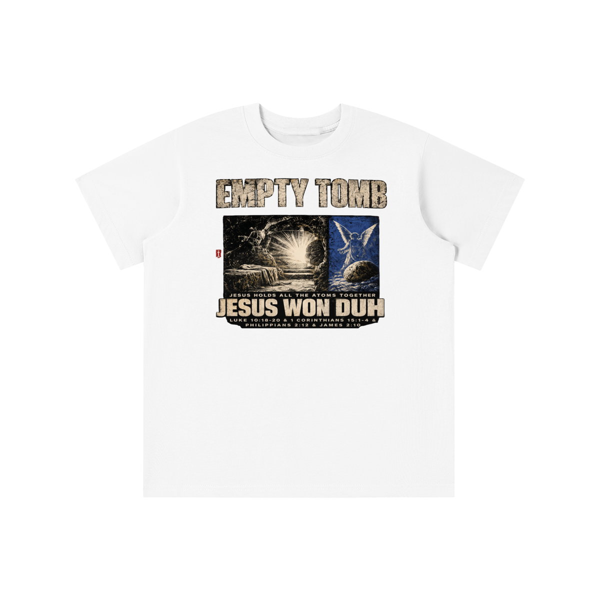 EMPTY TOMB JESUS HOLDS ALL THE ATOMS TOGETHER JESUS WON DUH LUKE 10:18-20 & 1 CORINTHIANS 15:1-4 & PHILIPPIANS 2:12 & JAMES 2:10 youth T-shirt