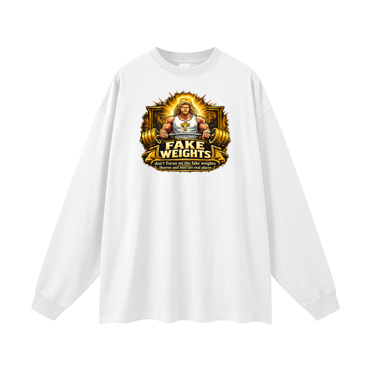 FAKE WEIGHTS don't Focus on the fake weights Heaven and Hell are real places Long Sleeve T-Shirt