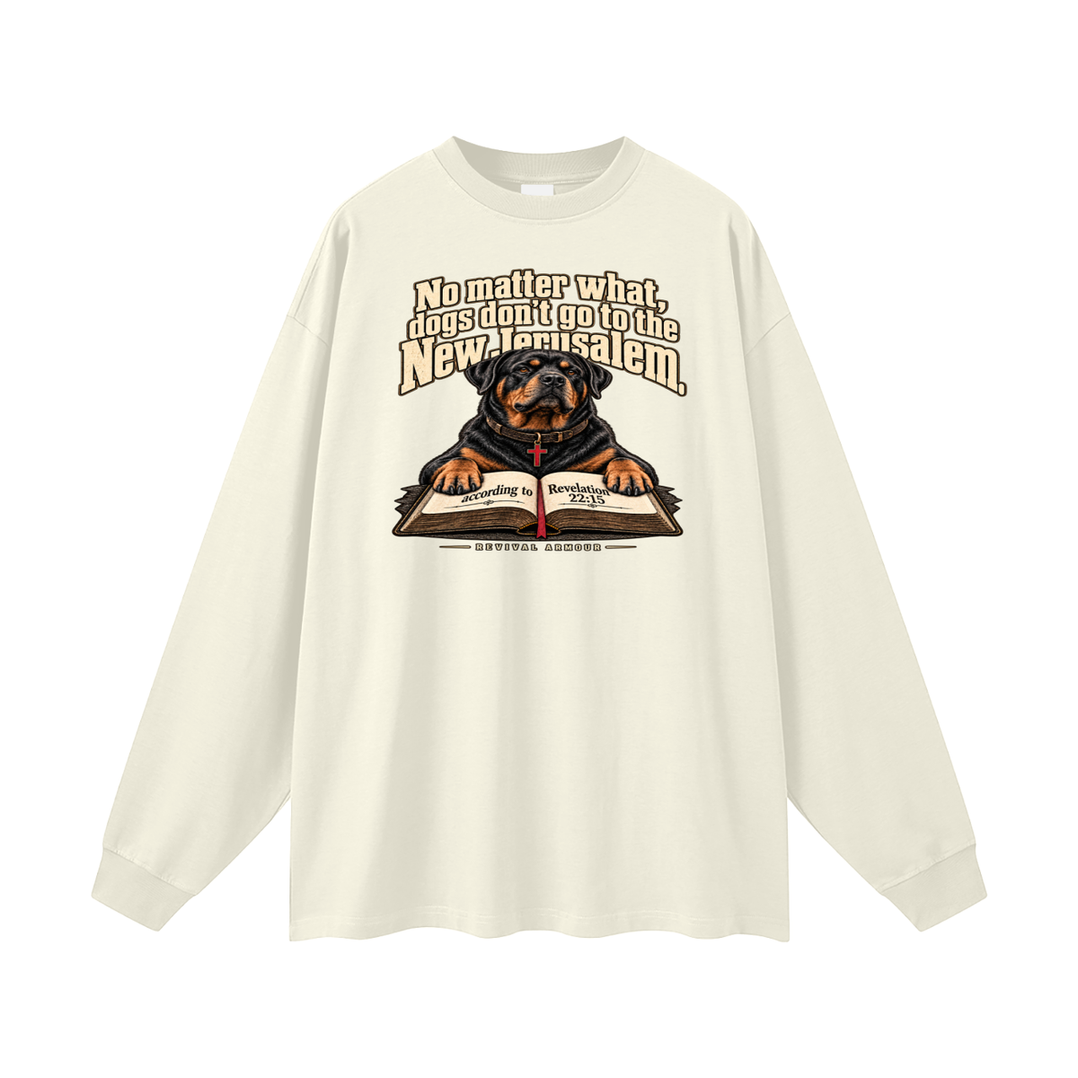 No matter what, dogs don't go to the New Jerusalem according to Revelation 22:15 Long Sleeve T-Shirt