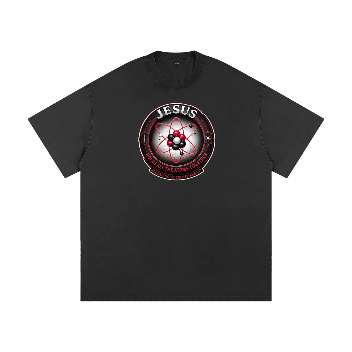 JESUS HOLDS ALL THE ATOMS TOGETHER ACCORDING TO COLOSSIANS 1:17 T-Shirt