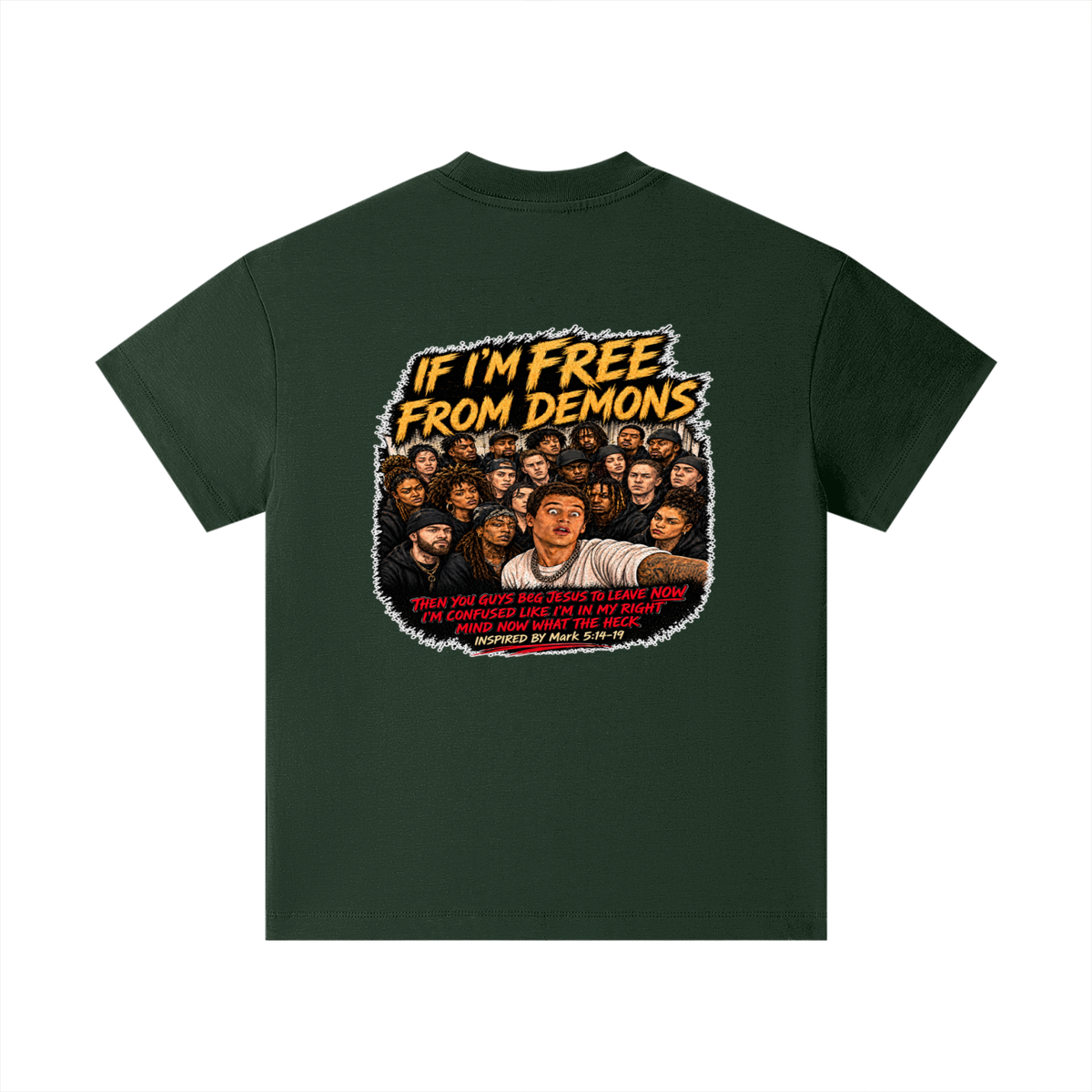 IF I'M FREE FROM DEMONS THEN YOU GUYS BEG JESUS TO LEAVE NOW I'M CONFUSED LIKE I'M IN MY RIGHT MIND NOW WHAT THE HECK INSPIRED BY Mark 5:14-19 Kids T-Shirt
