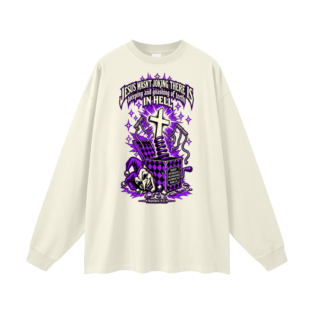 Jesus wasn’t joking there is weeping and gnashing of teeth in hell Long Sleeve T-Shirt
