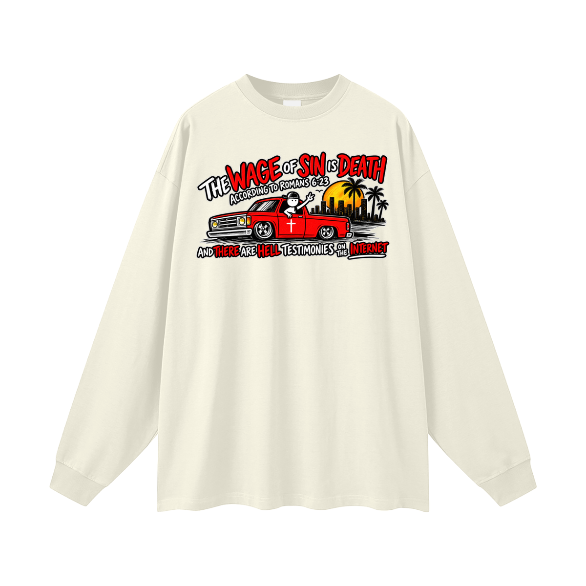 THE WAGE OF SINS IS DEATH ACCORDING TO ROMANS 6:23 AND THERE ARE HELL TESTIMONIES ON THE INTERNET Long Sleeve T-Shirt