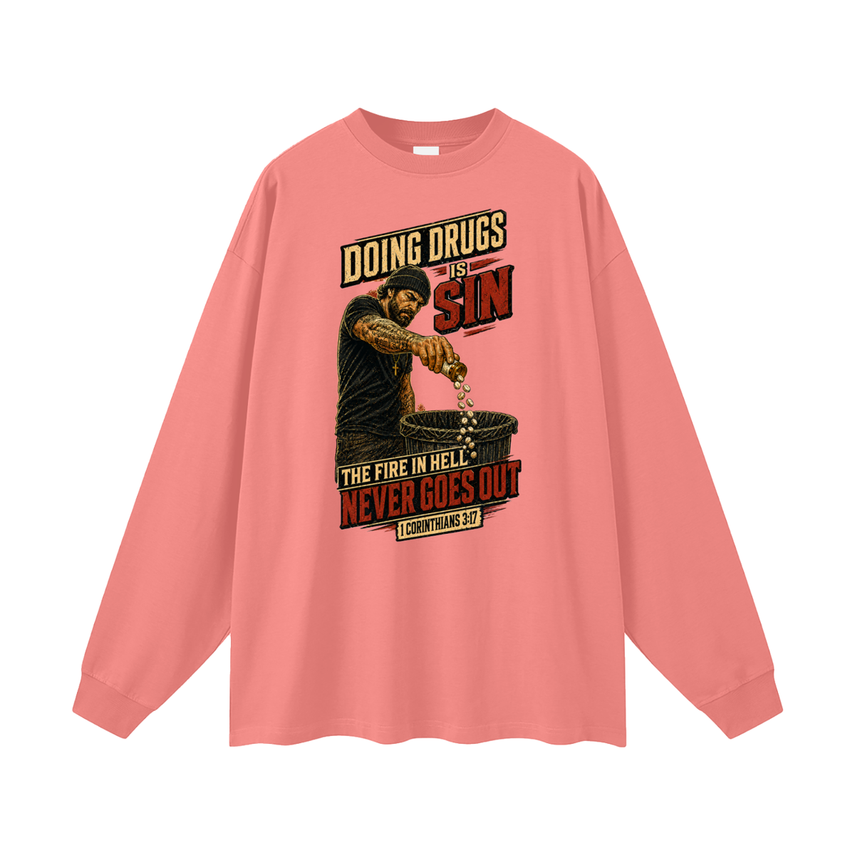 DOING DRUGS IS SIN THE FIRE IN HELL NEVER GOES OUT Long Sleeve T-Shirt