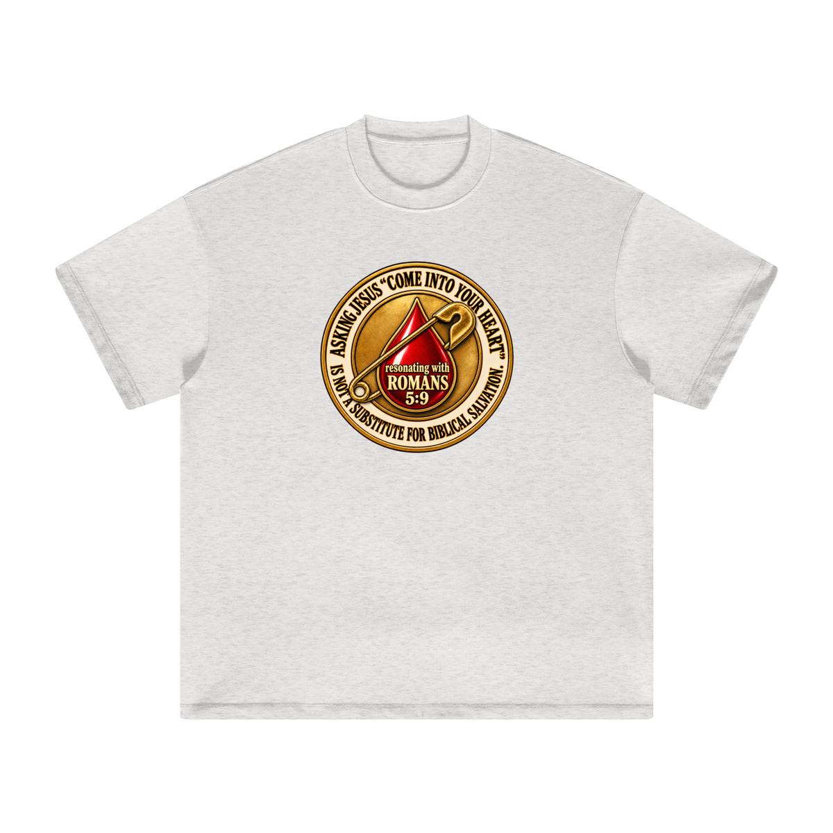 ASKING JESUS "COME INTO YOUR HEART" IS NOT A SUBSTITUTE FOR BIBLICAL SALVATION. resonating with ROMANS 5:9 T-Shirt