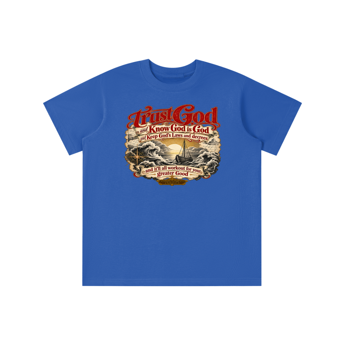 Trust God and Know God is God and Keep God's Laws and decrees and it'll all workout for your greater Good ACCORDING TO JOHN 14:15 & ROMANS 8:28 youth T-shirt