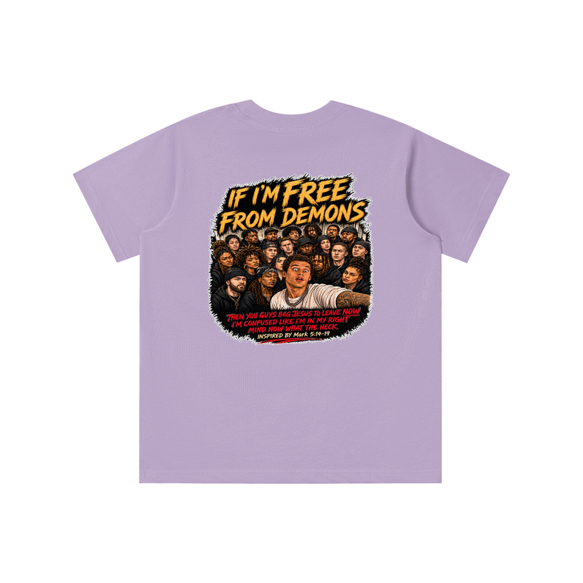 IF I'M FREE FROM DEMONS THEN YOU GUYS BEG JESUS TO LEAVE NOW I'M CONFUSED LIKE I'M IN MY RIGHT MIND NOW WHAT THE HECK INSPIRED BY Mark 5:14-19 youth T-shirt