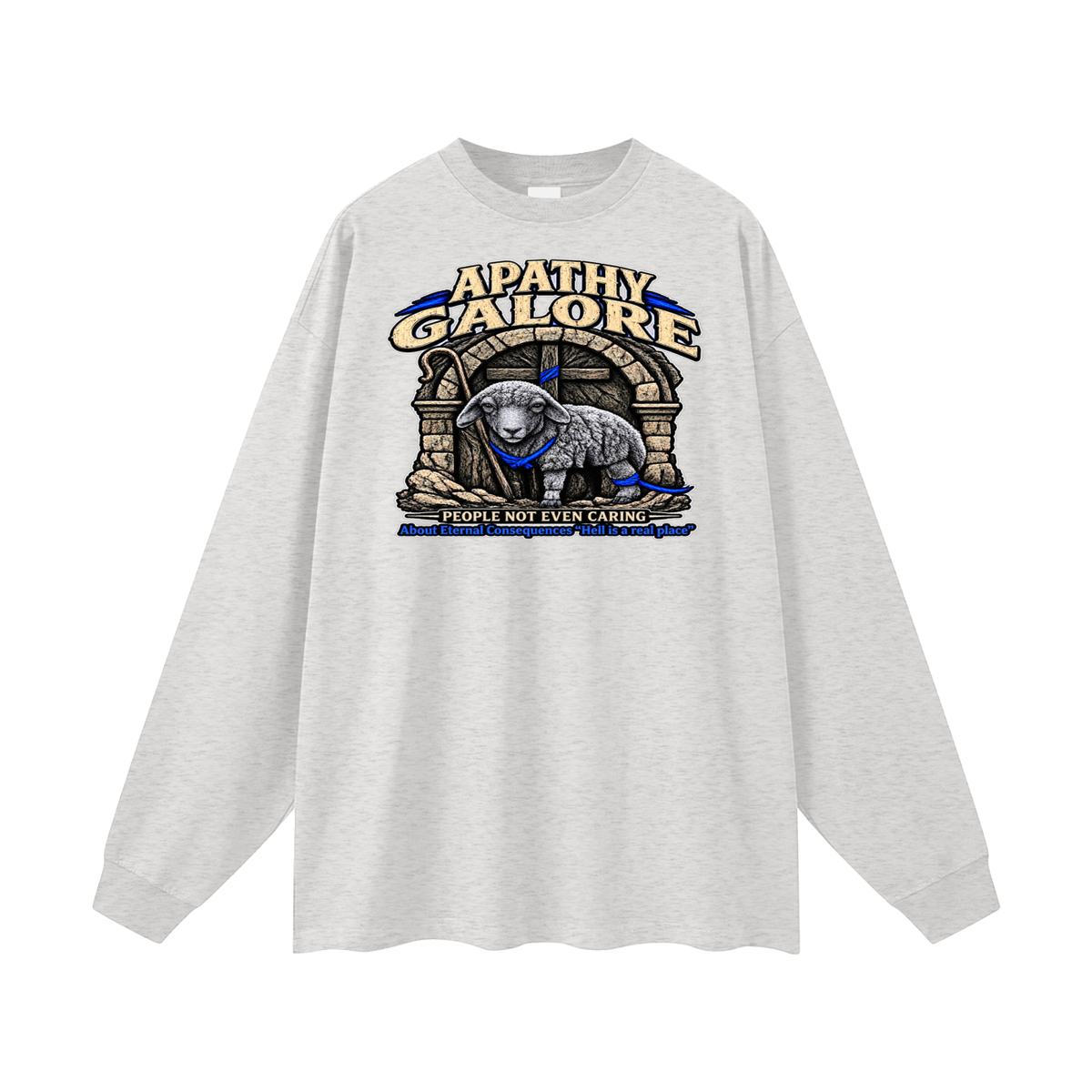 APATHY GALORE PEOPLE NOT EVEN CARING About Eternal Consequences "Hell is a real place" Long Sleeve T-Shirt