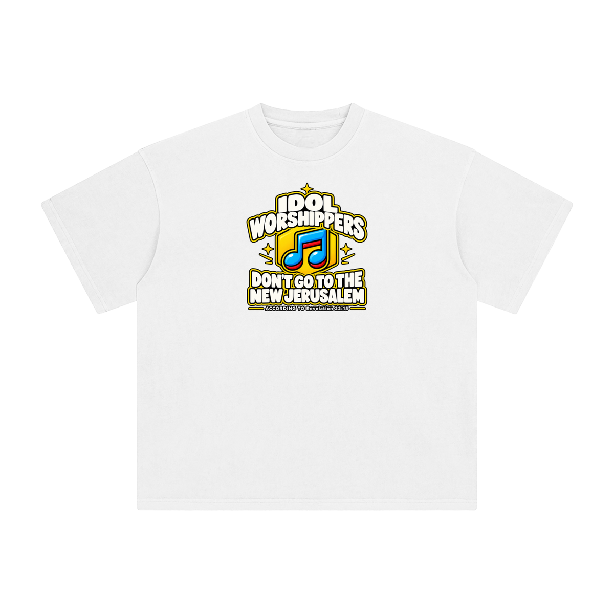 IDOL WORSHIPPERS DON'T GO TO THE NEW JERUSALEM ACCORDING TO REVELATION 22:15 T-Shirt