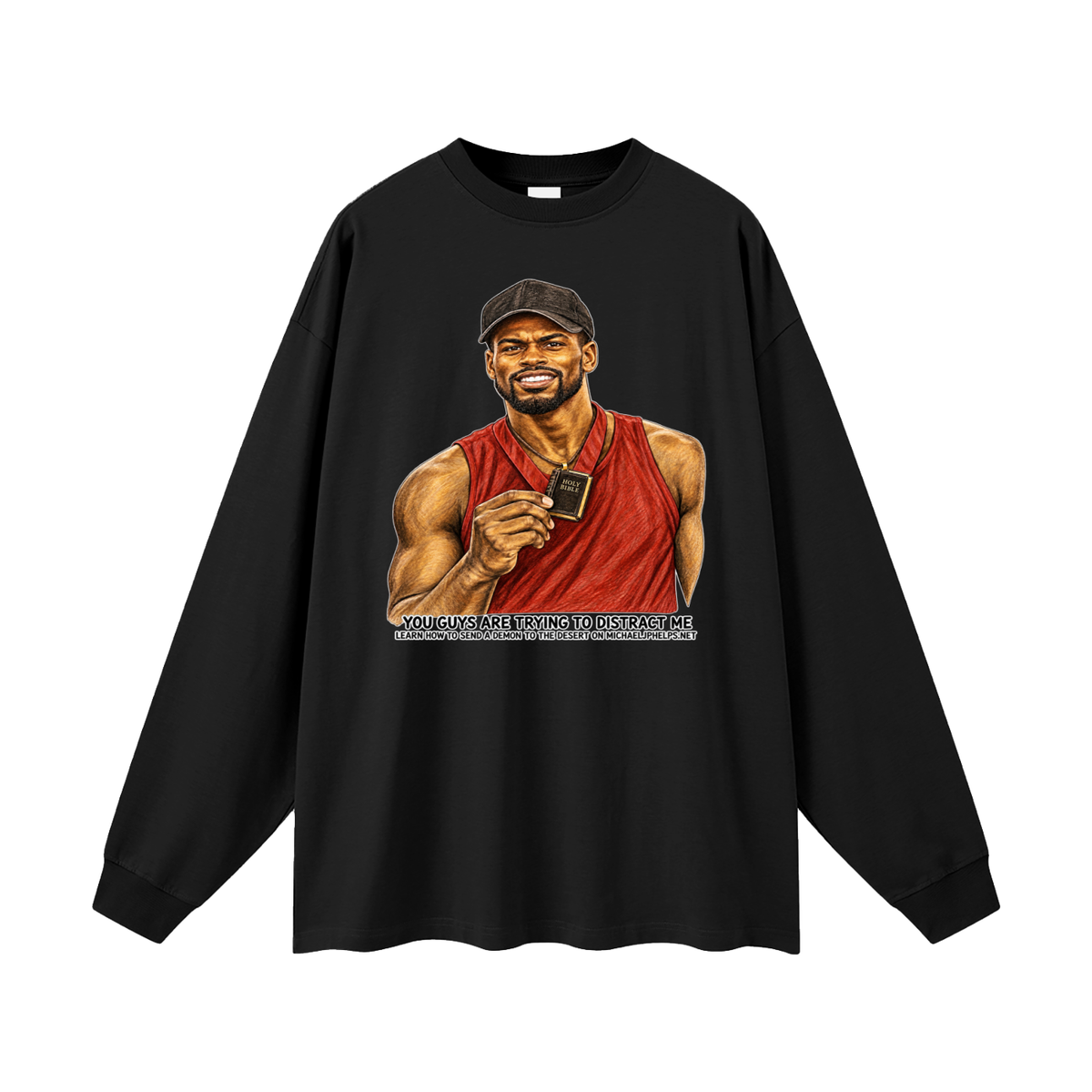 YOU GUYS ARE TRYING TO DISTRACT ME LEARN HOW TO SEND A DEMON TO THE DESERT ON MICHAELJPHELPS.NET Long Sleeve T-Shirt