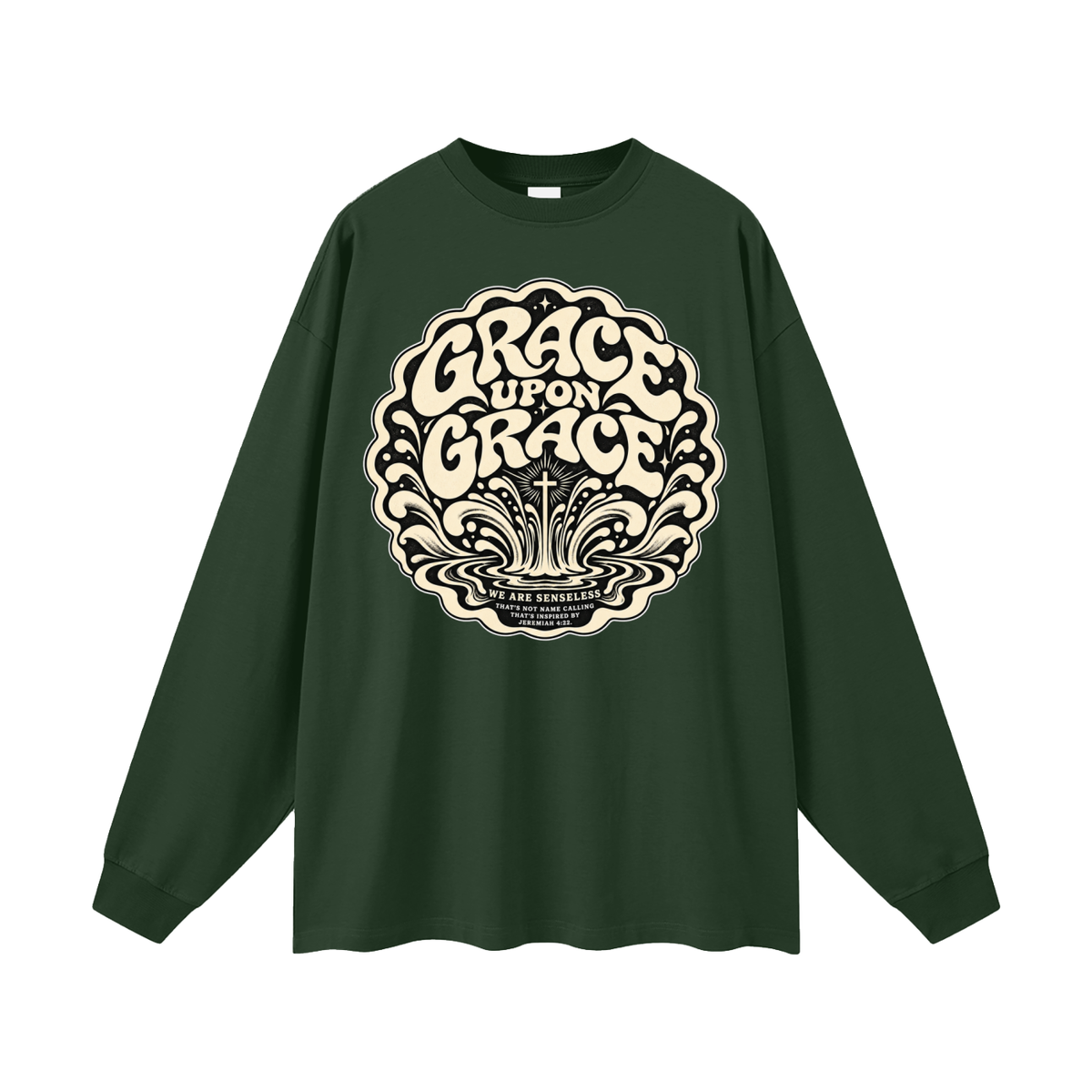 GRACE UPON GRACE WE ARE SENSELESS THAT'S NOT NAME CALLING THAT'S INSPIRED BY JEREMIAH 4:22. Long Sleeve T-Shirt