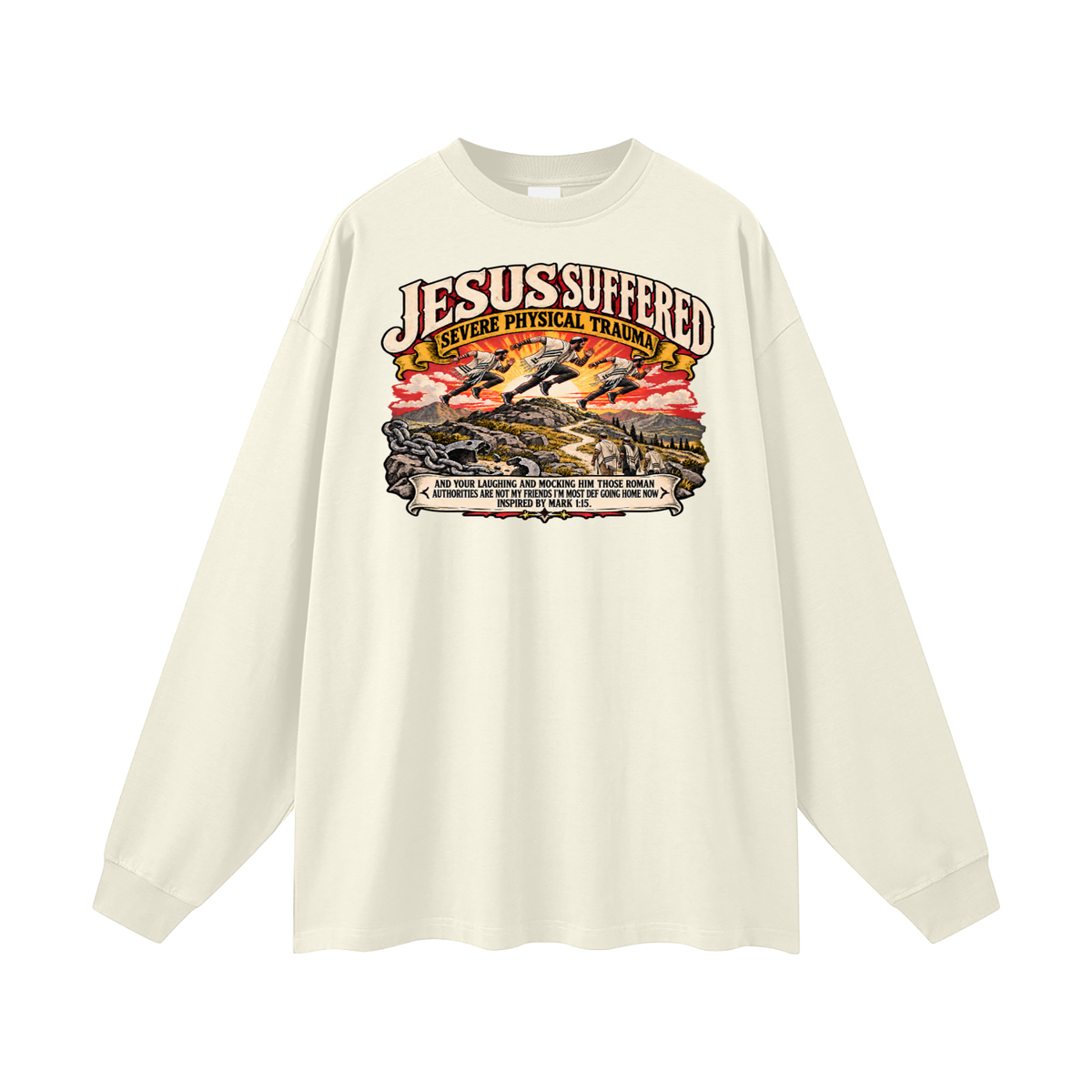 JESUS SUFFERED SEVERE PHYSICAL TRAUMA AND YOUR LAUGHING AND MOCKING HIM THOSE ROMAN AUTHORITIES ARE NOT MY FRIENDS I'M MOST DEF GOING HOME NO INSPIRED BY MARK 1:15. Long Sleeve T-Shirt