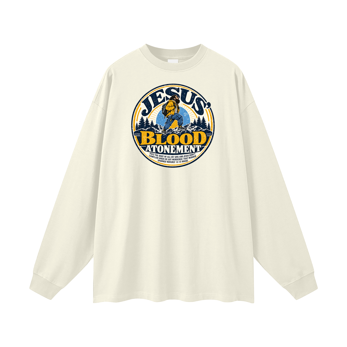 JESUS' BLOOD ATONEMENT PAYS THE DEBT OF ALL MY SINS AND JESUS DIDN'T COMPLAIN WHEN HE GOT MURDERED THAT MURDER SPNNED ROUGHLY 12-15 HOURS Long Sleeve T-Shirt