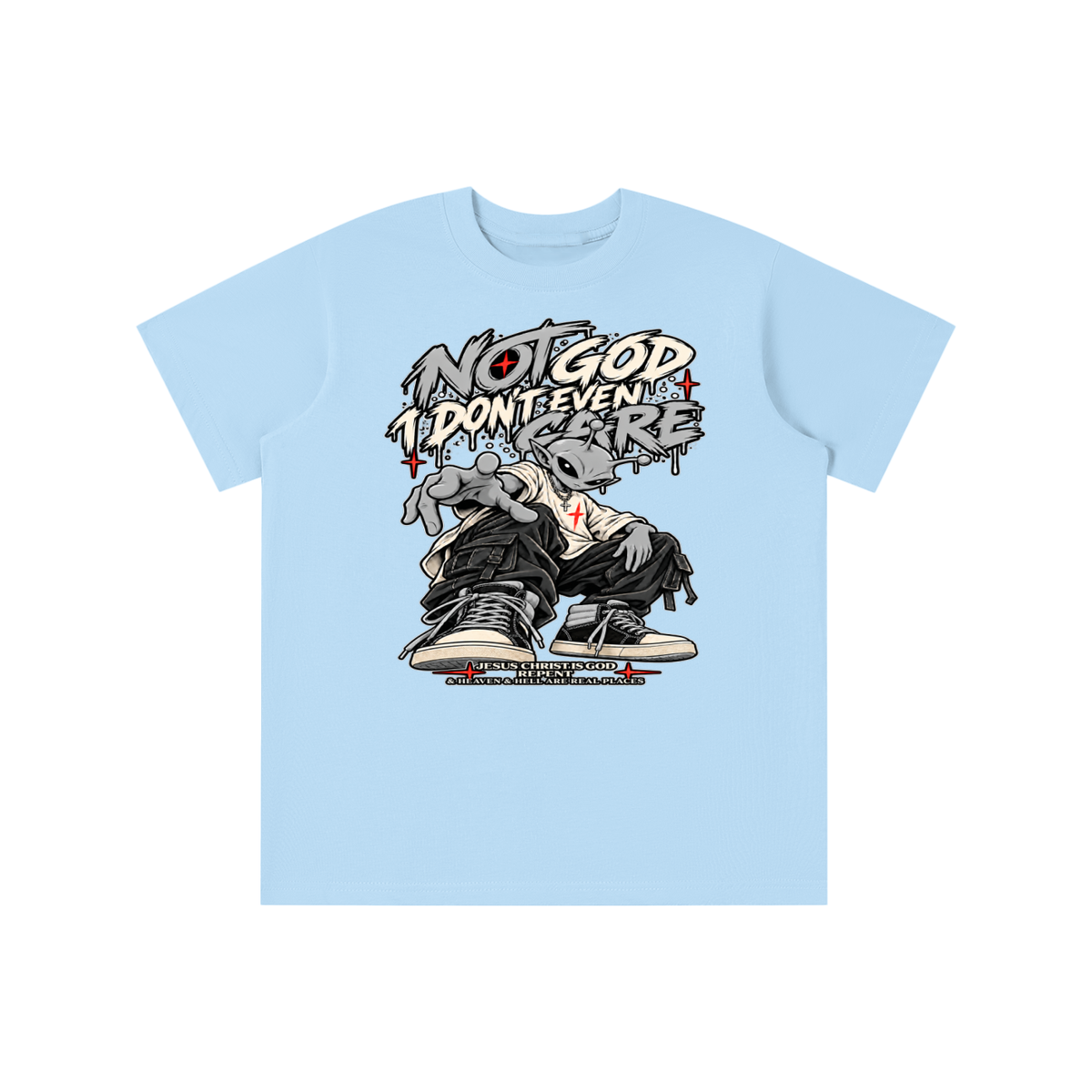 NOT GOD I DON'T EVEN CARE JESUS CHRIST IS GOD REPENT & HEAVEN & HELL ARE REAL PLACES youth T-shirt