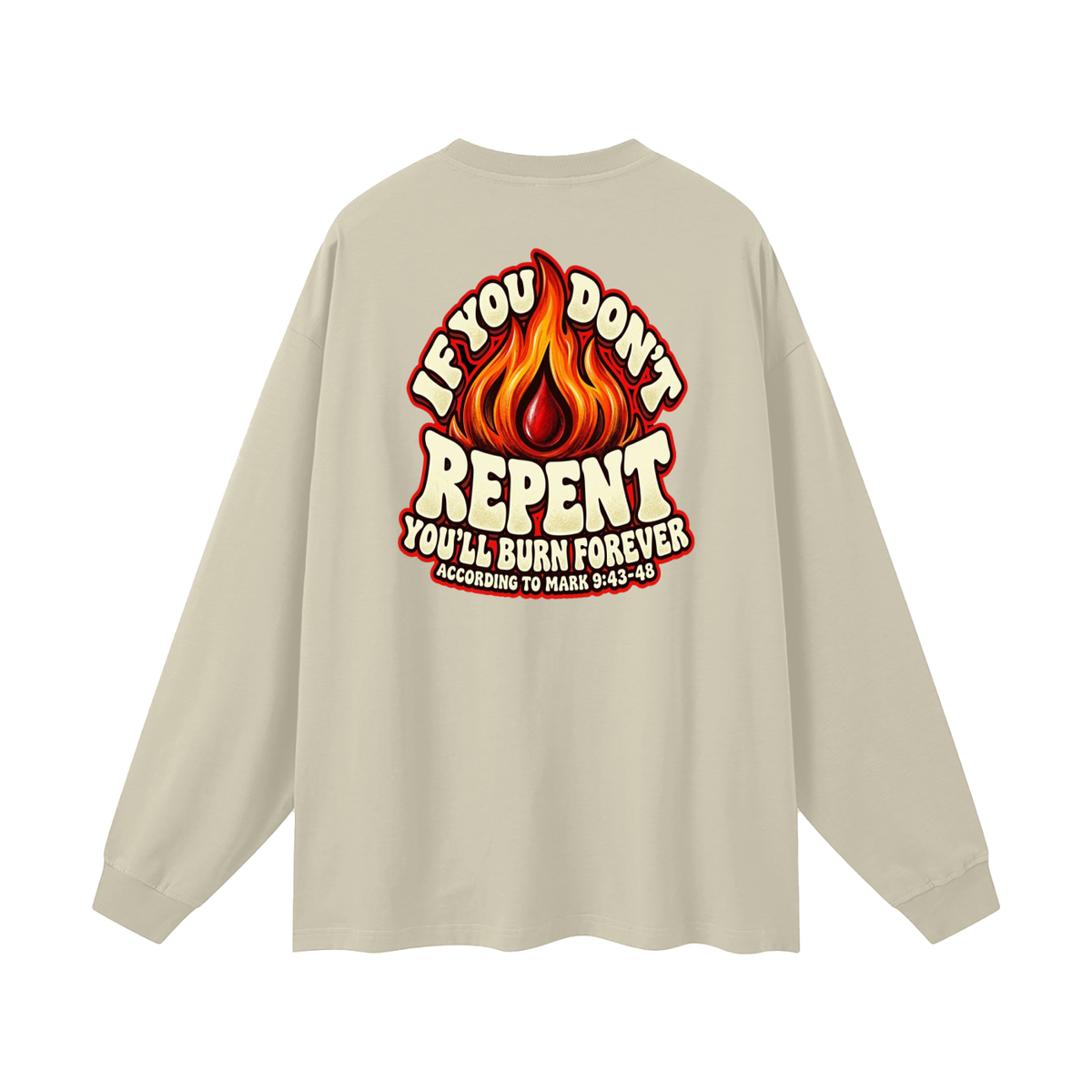 REDEEMED BY THE BLOOD OF JESUS ACCORDING TO EPHESIANS 1:7 IF YOU DON'T REPENT YOU'LL BURN FOREVER ACCORDING TO MARK 9:43-48 Long Sleeve T-Shirt