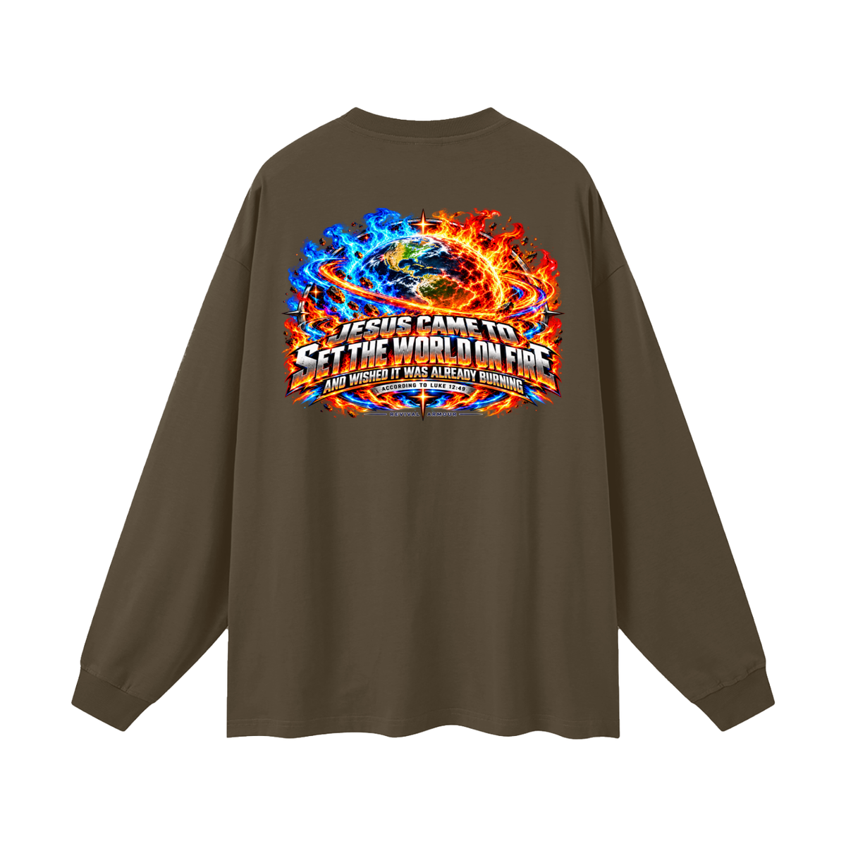 JESUS CAME TO SET THE WORLD ON FIRE AND WISHED IT WAS ALREADY BURNING ACCORDING TO LUKE 12:49 REVIVAL ARMOUR Long Sleeve T-Shirt
