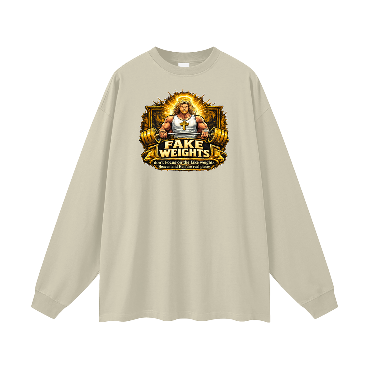 FAKE WEIGHTS don't Focus on the fake weights Heaven and Hell are real places Long Sleeve T-Shirt