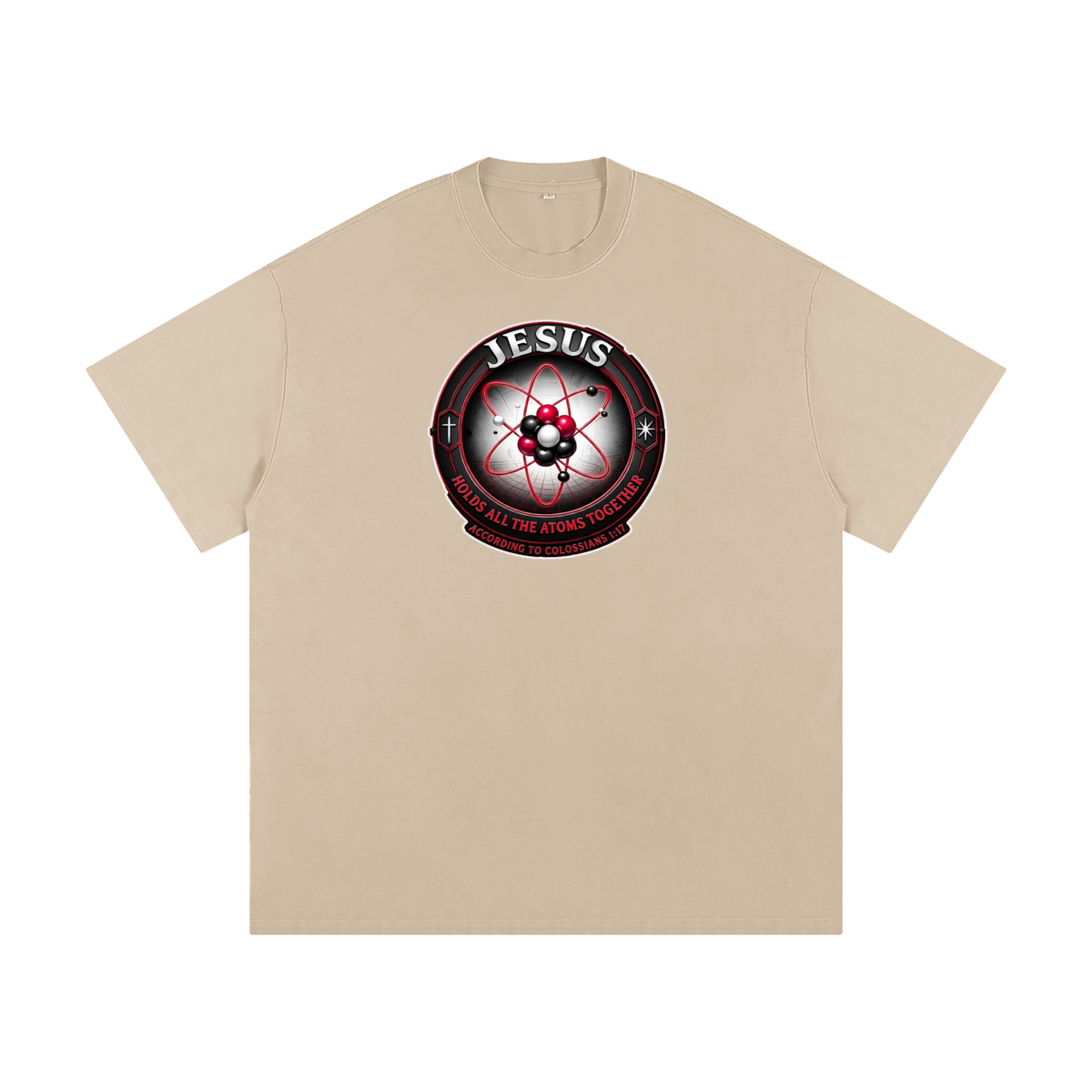 JESUS HOLDS ALL THE ATOMS TOGETHER ACCORDING TO COLOSSIANS 1:17 T-Shirt