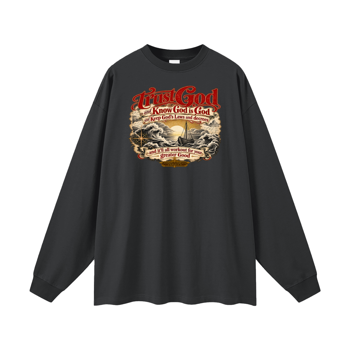 Trust God and Know God is God and Keep God's Laws and decrees and it'll all workout for your greater Good ACCORDING TO JOHN 14:15 & ROMANS 8:28 Long Sleeve T-Shirt
