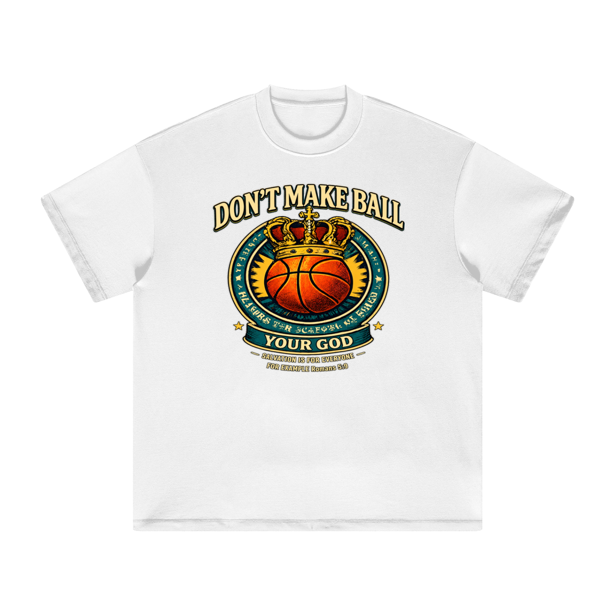 DON'T MAKE BALL YOUR GOD SALVATION IS FOR EVERYONE FOR EXAMPLE Romans 5:9 T-Shirt