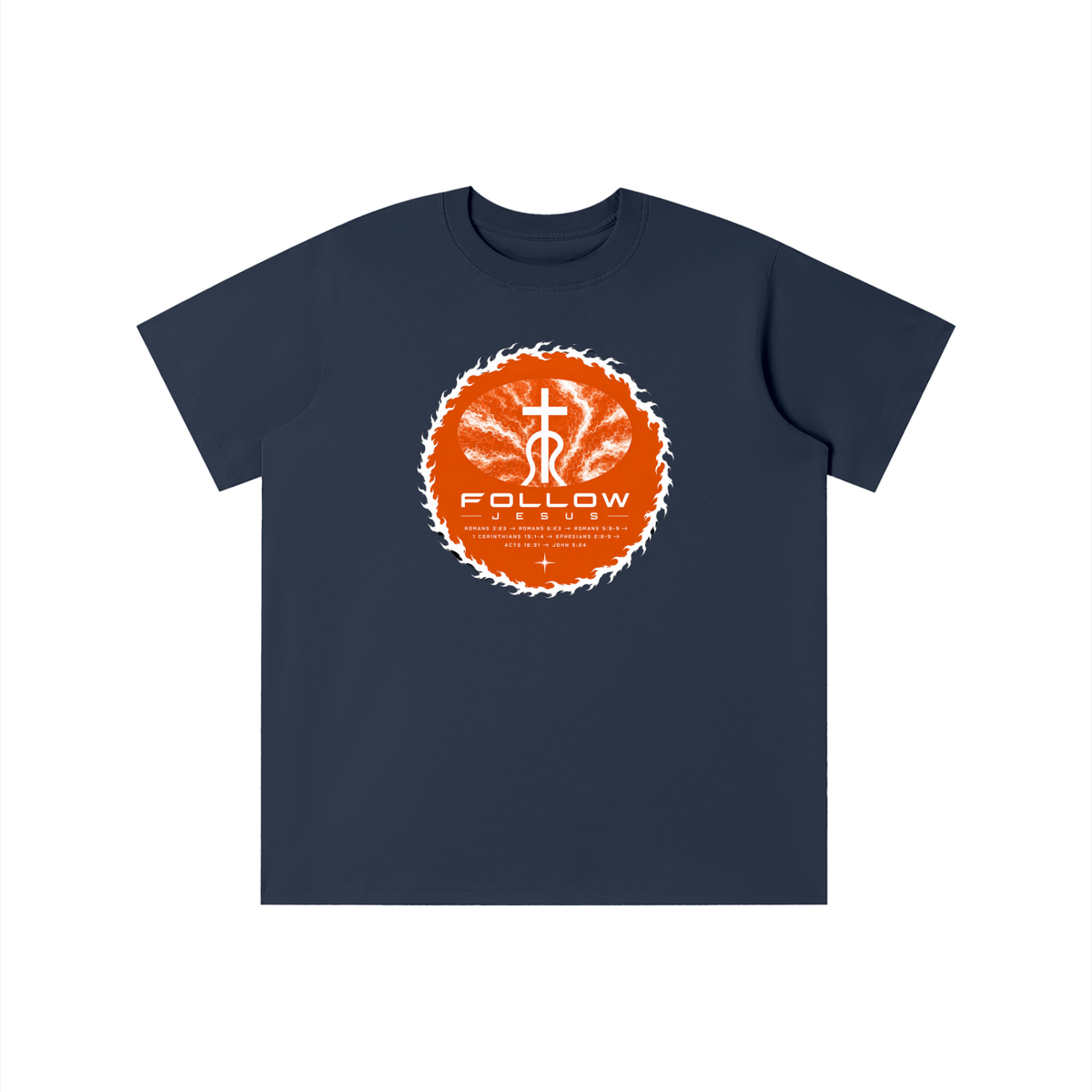 Follow Jesus Romans 3:23 -> Romans 6:23 -> Romans 5:8-9 -> 1 Corinthians 15:1-4 -> Ephesians 2:8-9 -> Acts 16:31 -> John 5:24 youth T-shirt