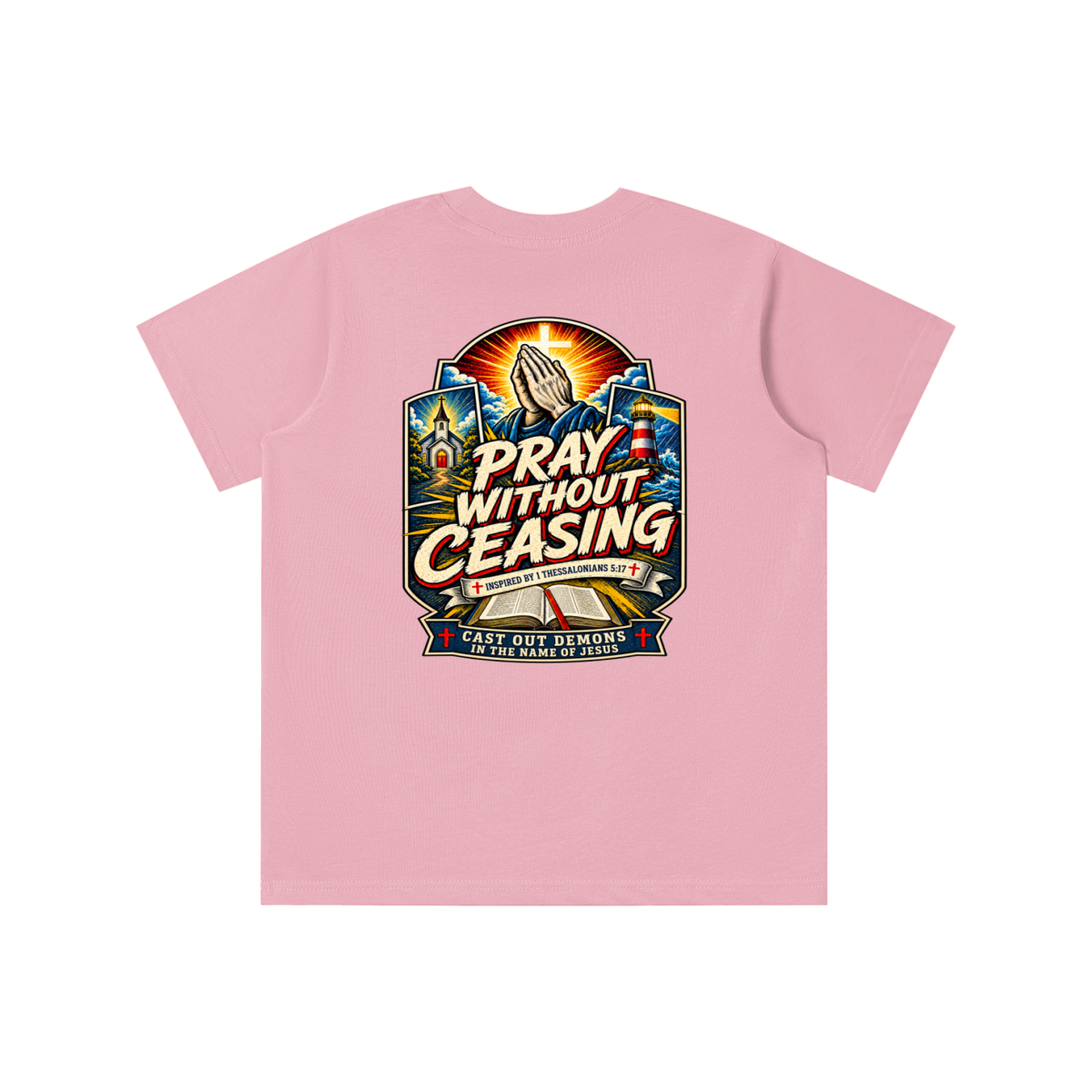 PRAY WITHOUT CEASING INSPIRED 1 THESSALONIANS 5:17 CAST OUT DEMONS IN THE NAME OF JESUS youth T-shirt