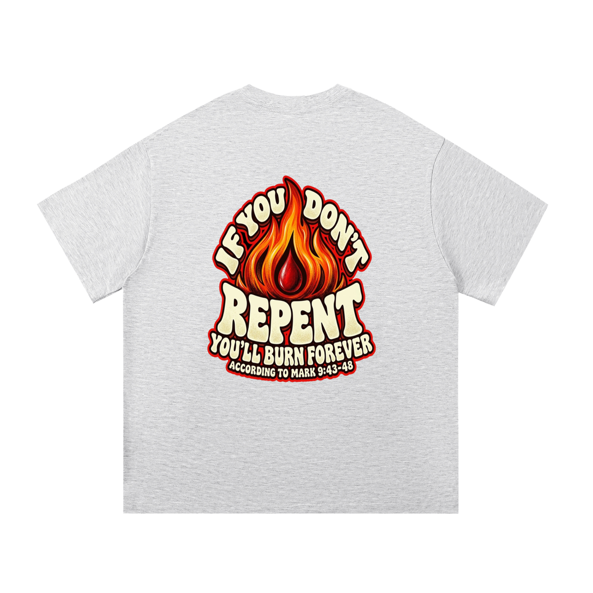 REDEEMED BY THE BLOOD OF JESUS ACCORDING TO EPHESIANS 1:7 IF YOU DON'T REPENT YOU'LL BURN FOREVER ACCORDING TO MARK 9:43-48 T-Shirt