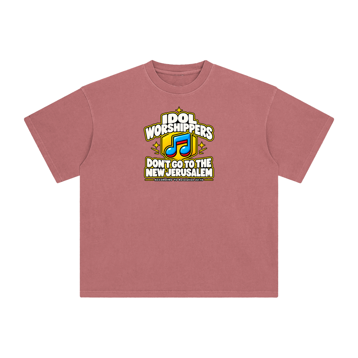 IDOL WORSHIPPERS DON'T GO TO THE NEW JERUSALEM ACCORDING TO REVELATION 22:15 T-Shirt