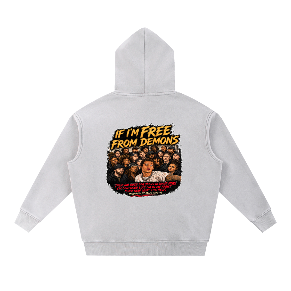 IF I'M FREE FROM DEMONS THEN YOU GUYS BEG JESUS TO LEAVE NOW I'M CONFUSED LIKE I'M IN MY RIGHT MIND NOW WHAT THE HECK INSPIRED BY Mark 5:14-19 Hoodie