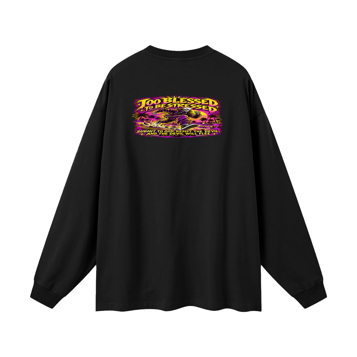 TOO BLESSED TO BE STRESSED SUMIT TO GOD, RESIST THE DEVIL, AND THE DEVIL WILL FLEE INSPIRED BY JAMES 4:7 Long Sleeve T-Shirt