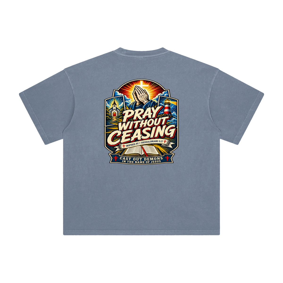 PRAY WITHOUT CEASING INSPIRED 1 THESSALONIANS 5:17 CAST OUT DEMONS IN THE NAME OF JESUS T-Shirt