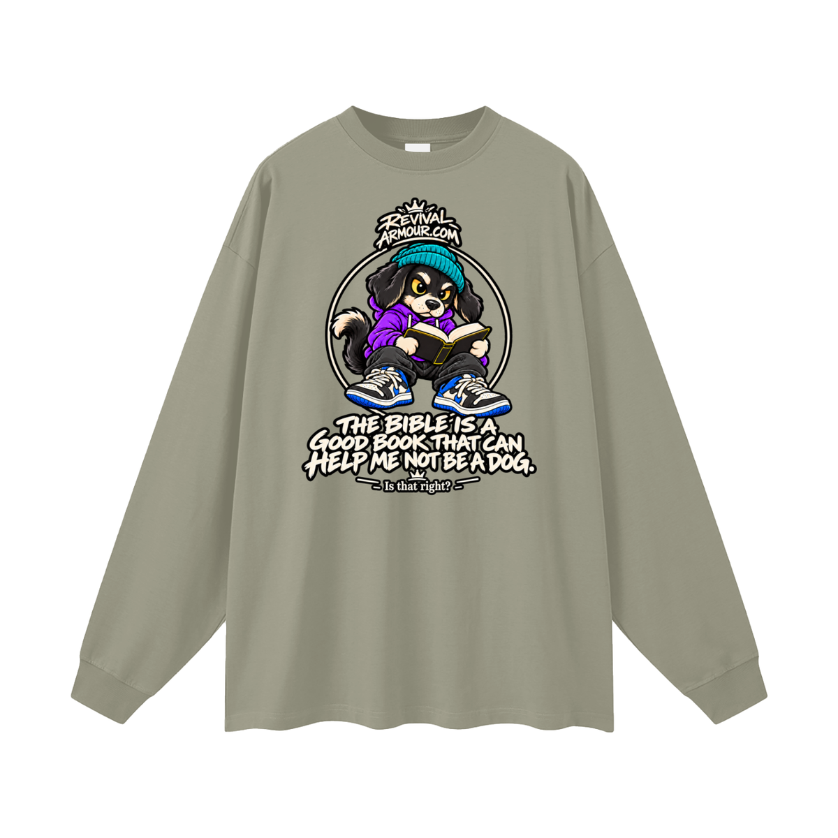 REVIVALARMOUR.COM THE BIBLE IS A GOOD BOOK THAT CAN HELP ME NOT BE A DOG. Is that right? Long Sleeve T-Shirt