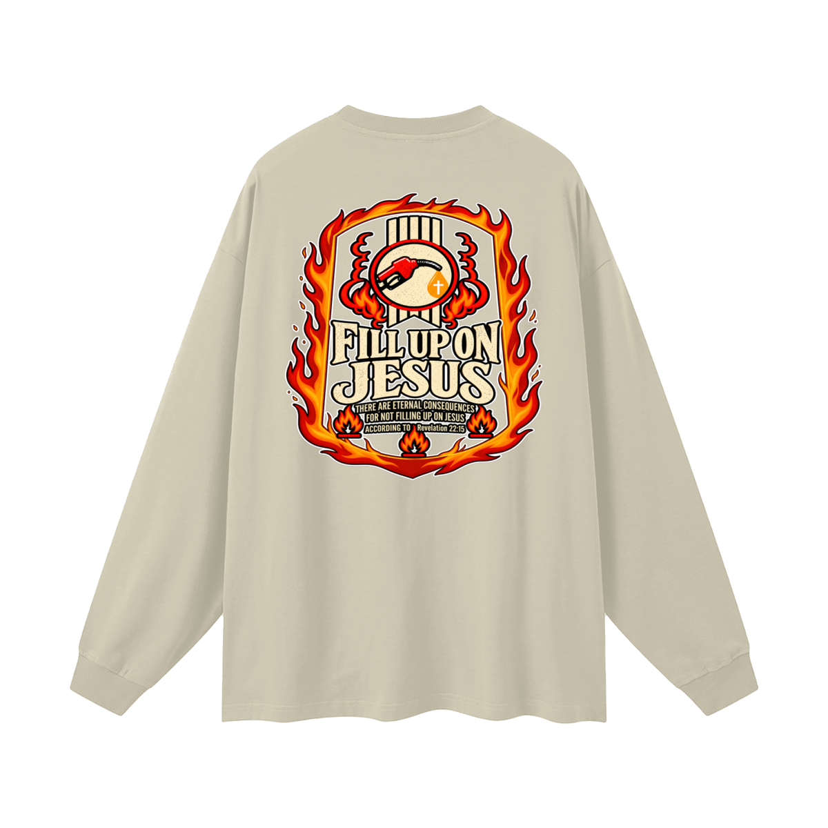 FILL UP ON JESUS THERE ARE ETERNAL CONSEQUENCES FOR NOT FILLING UP ON JESUS ACCORDING TO REVELATION 22:15 Long Sleeve T-Shirt