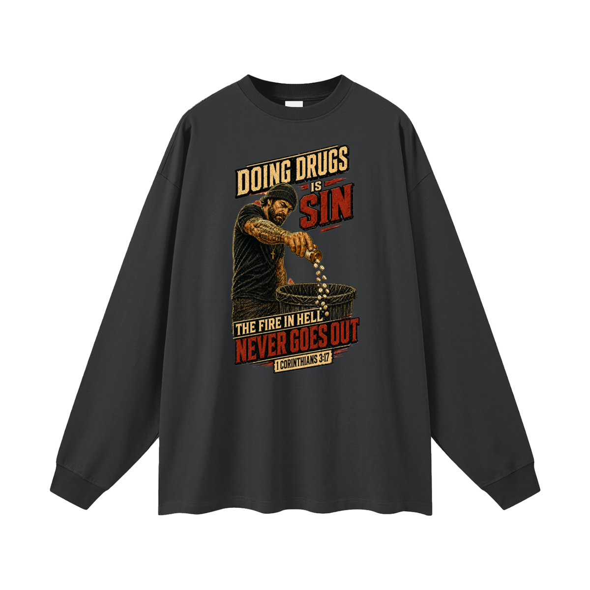 DOING DRUGS IS SIN THE FIRE IN HELL NEVER GOES OUT Long Sleeve T-Shirt