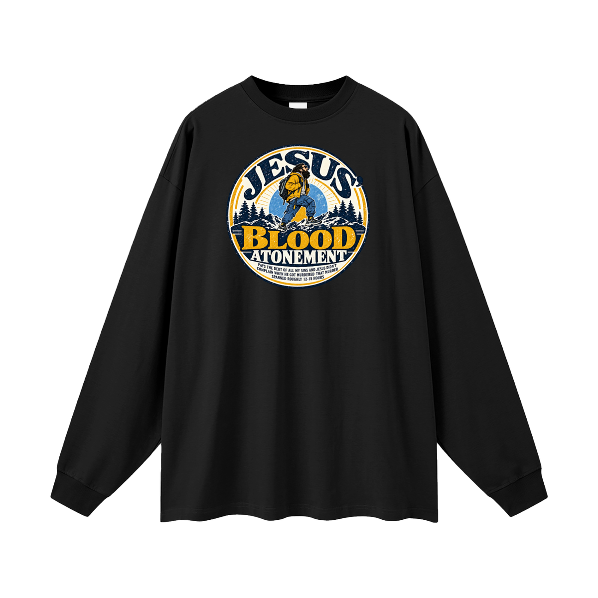 JESUS' BLOOD ATONEMENT PAYS THE DEBT OF ALL MY SINS AND JESUS DIDN'T COMPLAIN WHEN HE GOT MURDERED THAT MURDER SPNNED ROUGHLY 12-15 HOURS Long Sleeve T-Shirt