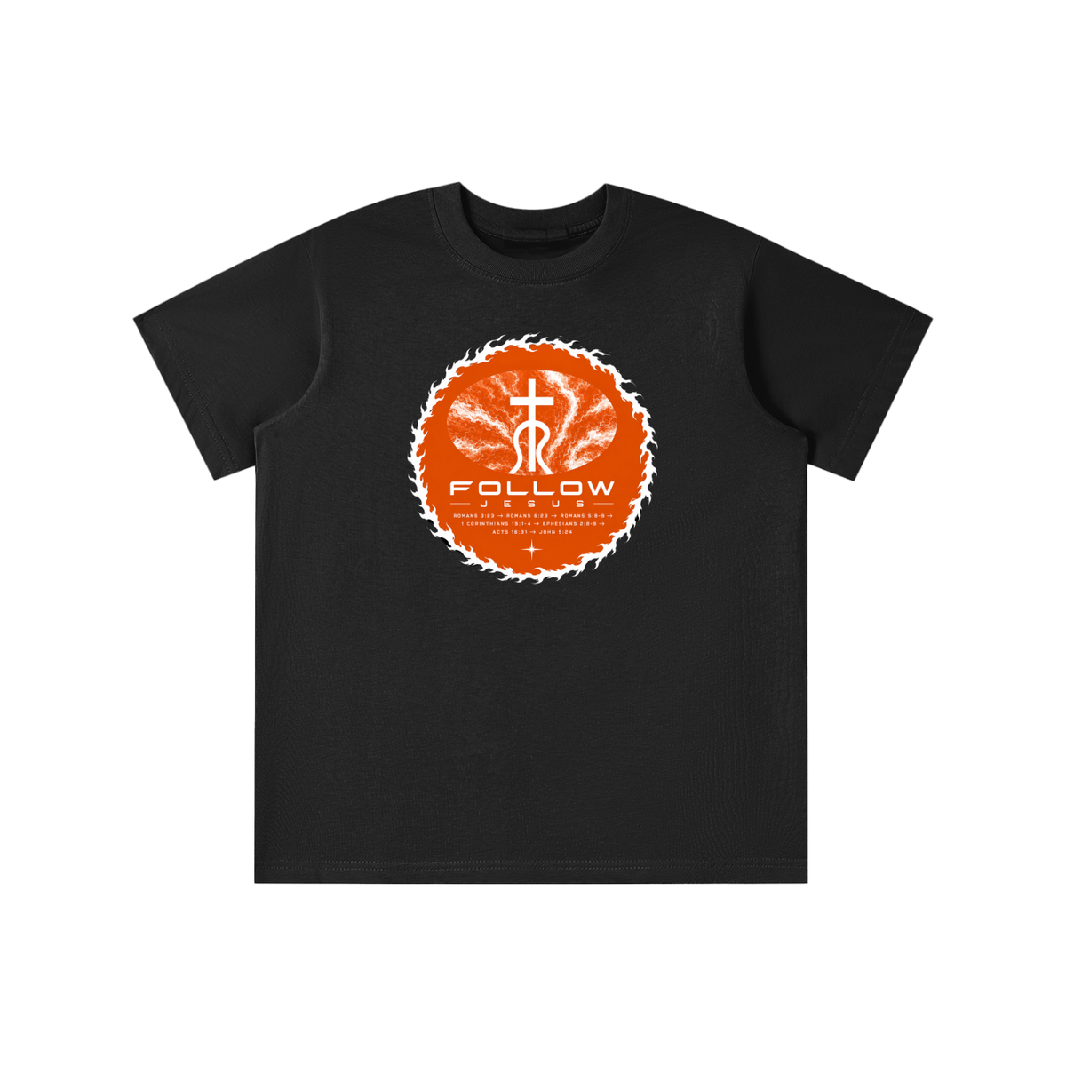 Follow Jesus Romans 3:23 -> Romans 6:23 -> Romans 5:8-9 -> 1 Corinthians 15:1-4 -> Ephesians 2:8-9 -> Acts 16:31 -> John 5:24 youth T-shirt