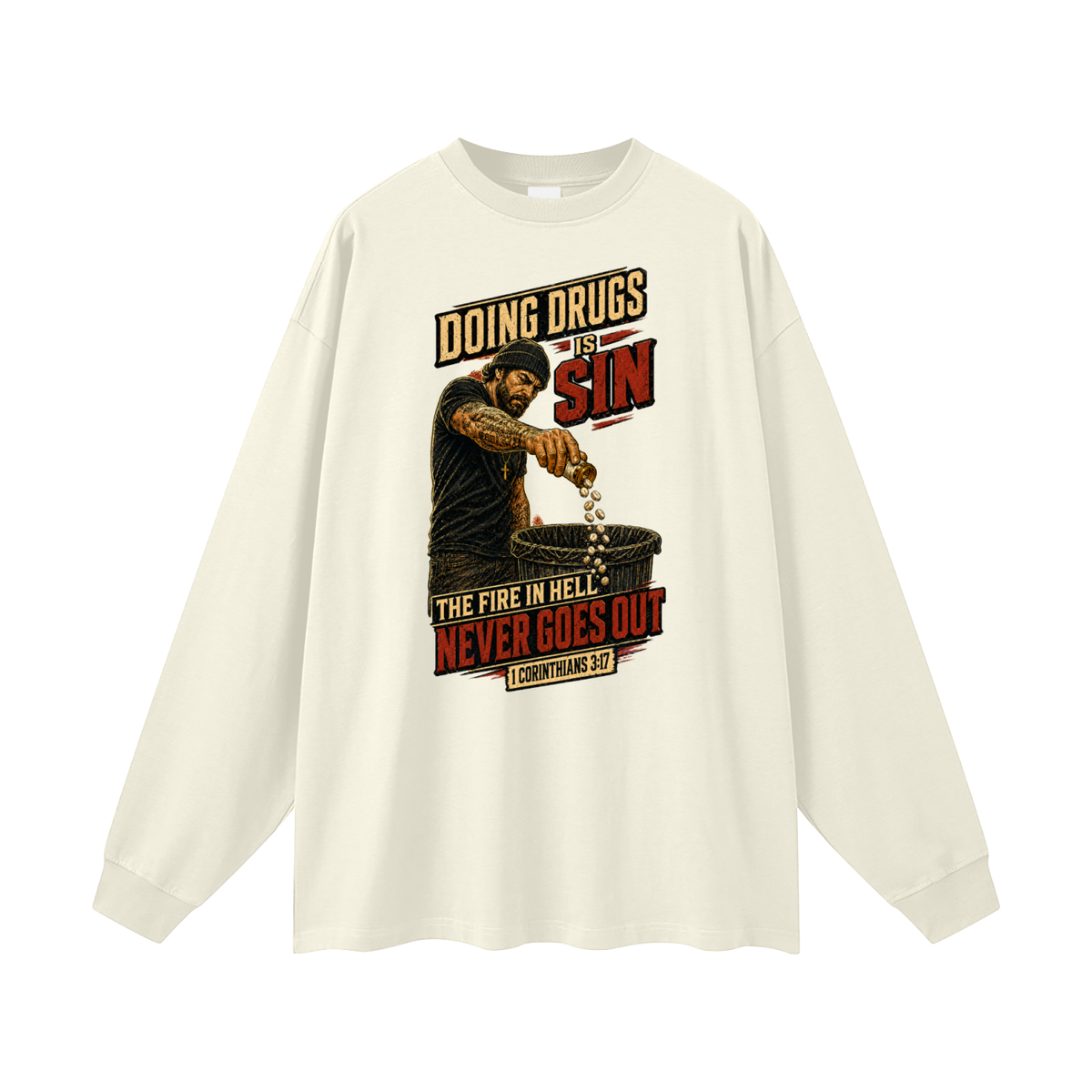 DOING DRUGS IS SIN THE FIRE IN HELL NEVER GOES OUT Long Sleeve T-Shirt