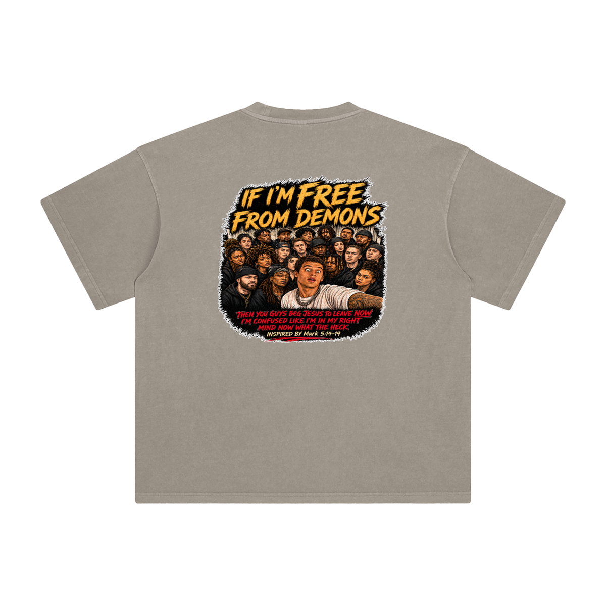 IF I'M FREE FROM DEMONS THEN YOU GUYS BEG JESUS TO LEAVE NOW I'M CONFUSED LIKE I'M IN MY RIGHT MIND NOW WHAT THE HECK INSPIRED BY Mark 5:14-19 T-Shirt