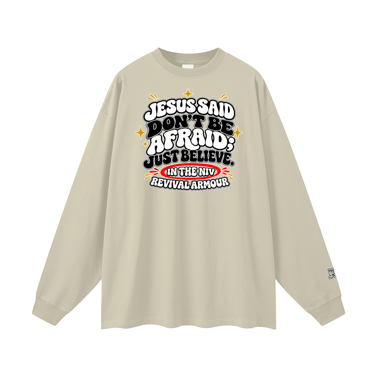 JESUS SAID Don't be afraid; just believe." IN THE NIV PREACH THE BLOOD OF JESUS Long Sleeve T-Shirt