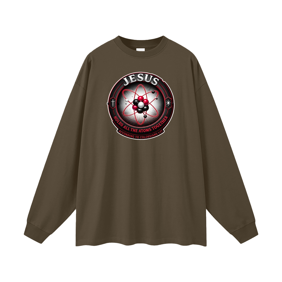 JESUS HOLDS ALL THE ATOMS TOGETHER ACCORDING TO COLOSSIANS 1:17 Long Sleeve T-Shirt