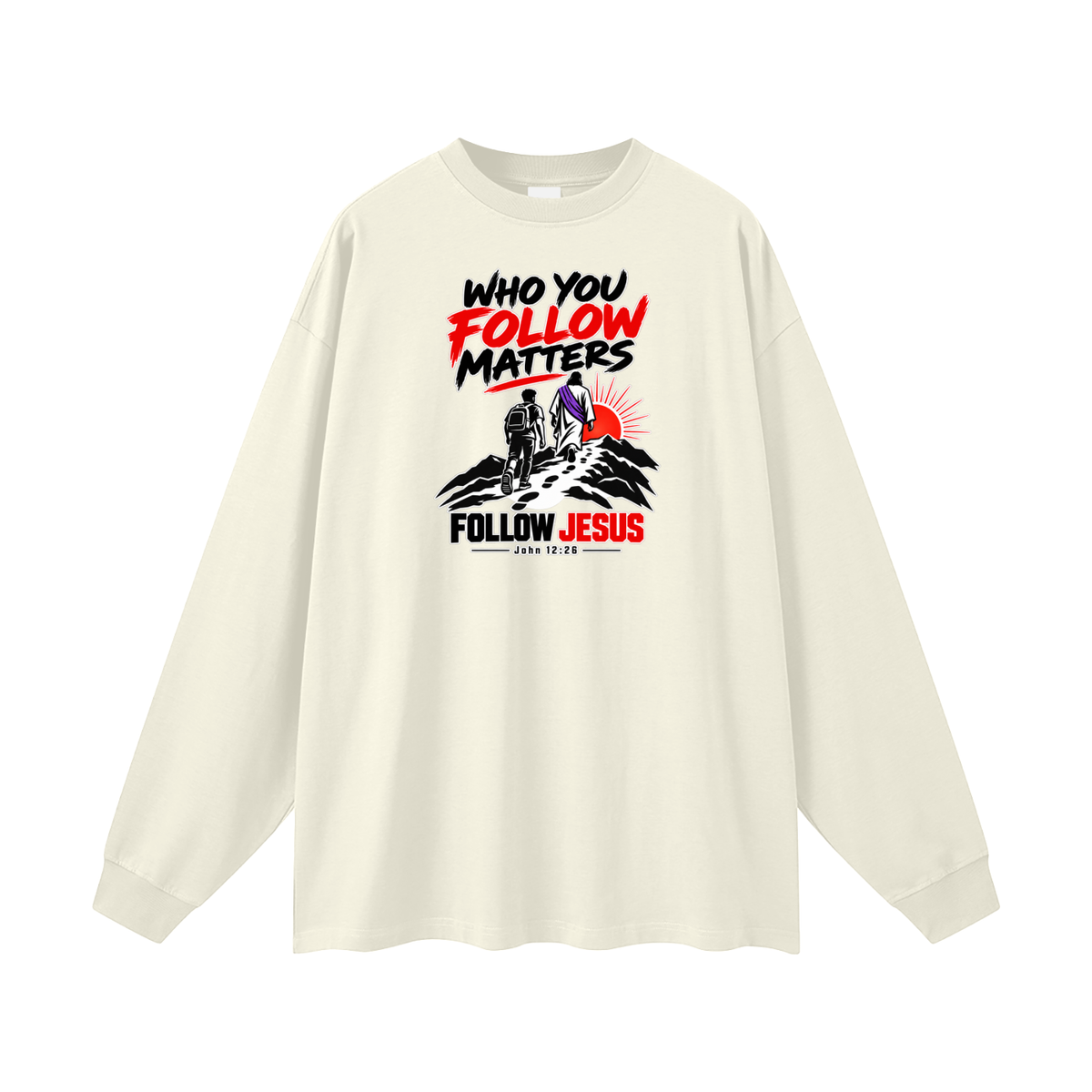 WHO FOLLOW MATTERS FOLLOW JESUS - JOHN 12:26 - Long Sleeve T-Shirt