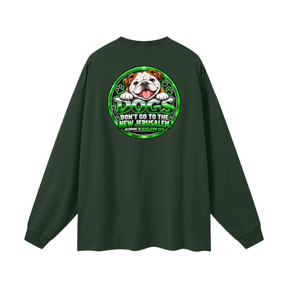 DOZENS OF TESTIMONIES ON YOUTUBE OF JESUS ENCOUNTERING PEOPLE. DOGS DON'T GO TO THE NEW JERUSALEM. ACCORDING TO REVELATION 22:15 Long Sleeve T-Shirt